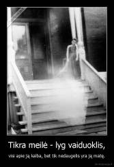 Tikra meilė - lyg vaiduoklis, - visi apie ją kalba, bet tik nedaugelis yra ją matę.