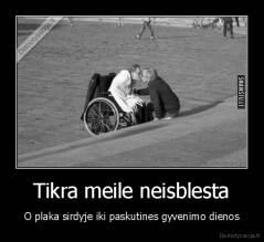 Tikra meile neisblesta - O plaka sirdyje iki paskutines gyvenimo dienos