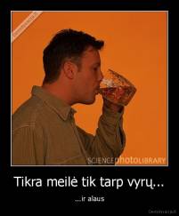 Tikra meilė tik tarp vyrų... - ...ir alaus