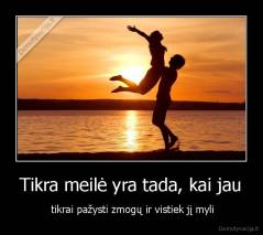 Tikra meilė yra tada, kai jau -  tikrai pažysti zmogų ir vistiek jį myli