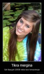 Tikra mergina - Gali išsaugoti 200GB vietos tavo kompiuteryje