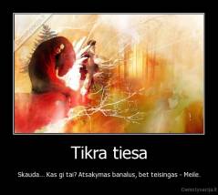 Tikra tiesa - Skauda... Kas gi tai? Atsakymas banalus, bet teisingas - Meile.