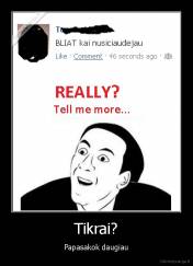 Tikrai? - Papasakok daugiau