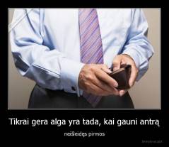 Tikrai gera alga yra tada, kai gauni antrą - neišleidęs pirmos