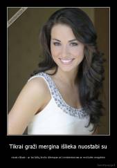 Tikrai graži mergina išlieka nuostabi su - visais rūbais - ar tai būtų brolio džempas ar kombenezonas ar močiutės megztinis