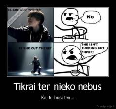 Tikrai ten nieko nebus - Kol tu busi ten...