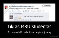 Tikras MRU studentas - Stodamas MRU rašė tikrai ne pirmoj vietoj