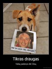 Tikras draugas - Viską padarys dėl Jūsų