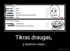 Tikras draugas,  - jį atpažinsi visada...