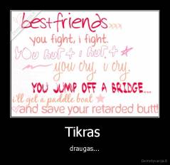 Tikras  - draugas...