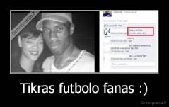 Tikras futbolo fanas :) - 