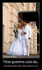 Tikras gyvenimo vyras tas,  - Kurį turedama mergina svajotu ir pildytu svajones tik su Juo