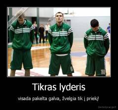 Tikras lyderis - visada pakelta galva, žvelgia tik į priekį!