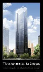Tikras optimistas, tai žmogus - Krentantis nuo dangoraižio ir po 50 aukštų sakantis"po kol kas dar viskas gerai"