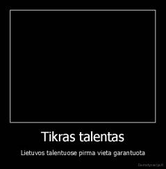 Tikras talentas - Lietuvos talentuose pirma vieta garantuota