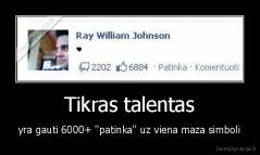 Tikras talentas - yra gauti 6000+ ''patinka'' uz viena maza simboli