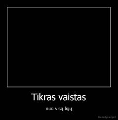 Tikras vaistas - nuo visų ligų