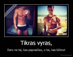 Tikras vyras, - Daro ne tai, kas paprasčiau, o tai, kas būtina!