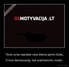 Tikras vyras nepraleis visos dienos sporto klube, - O kurs demotyvacija, kad pralinksmintu moteri.