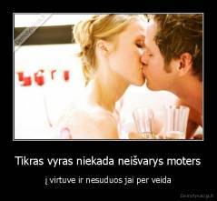 Tikras vyras niekada neišvarys moters - į virtuve ir nesuduos jai per veida