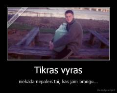 Tikras vyras - niekada nepaleis tai, kas jam brangu...