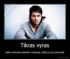 Tikras vyras - nieko nenorės pakeisti moteryje, išskyrus jos pavardę