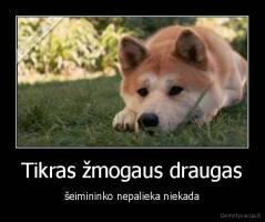 Tikras žmogaus draugas - šeimininko nepalieka niekada