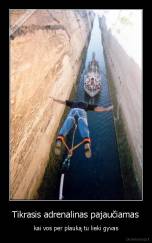 Tikrasis adrenalinas pajaučiamas - kai vos per plauką tu lieki gyvas