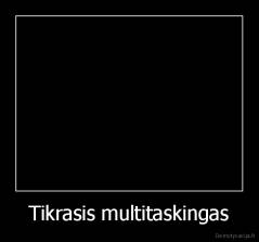 Tikrasis multitaskingas - 