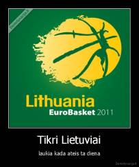 Tikri Lietuviai - laukia kada ateis ta diena