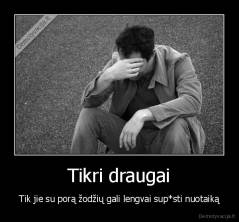 Tikri draugai - Tik jie su porą žodžių gali lengvai sup*sti nuotaiką