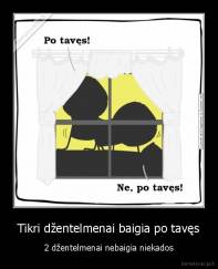 Tikri džentelmenai baigia po tavęs - 2 džentelmenai nebaigia niekados