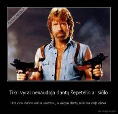 Tikri vyrai nenaudoja dantų šepetėlio ar siūlo - Tikri vyrai dantis valo su švitriniu, o vietoje dantų siūlo naudoja dildes.