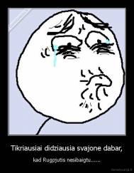 Tikriausiai didziausia svajone dabar, - kad Rugpjutis nesibaigtu......