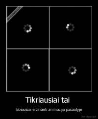 Tikriausiai tai  - labiausiai erzinanti animacija pasaulyje