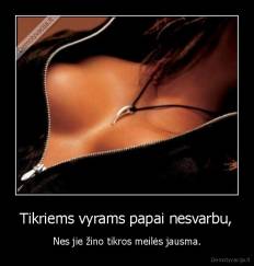 Tikriems vyrams papai nesvarbu, - Nes jie žino tikros meilės jausma.