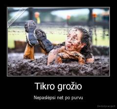 Tikro grožio - Nepaslėpsi net po purvu