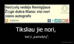 Tiksliau jie nori,  - kad ji „pasirašytų“.