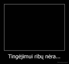 Tingėjimui ribų nėra... - 