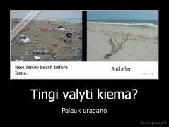 Tingi valyti kiema? - Palauk uragano