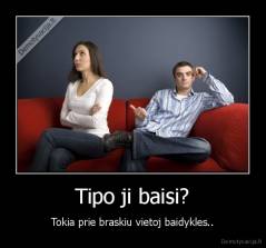 Tipo ji baisi? - Tokia prie braskiu vietoj baidykles..