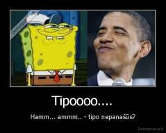 Tipoooo.... - Hamm... ammm.. - tipo nepanašūs?