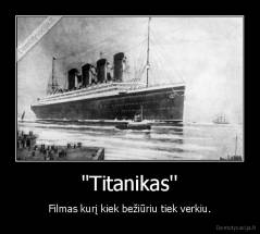 ''Titanikas'' - Filmas kurį kiek bežiūriu tiek verkiu.
