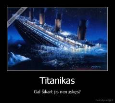Titanikas - Gal šįkart jis nenuskęs?