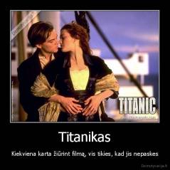 Titanikas - Kiekviena karta žiūrint filmą, vis tikies, kad jis nepaskes