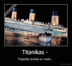 Titanikas -  - Tragedija susieta su meile. . 
