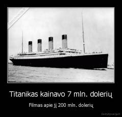 Titanikas kainavo 7 mln. dolerių - Filmas apie jį 200 mln. dolerių
