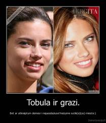 Tobula ir grazi. - Bet ar atkreiptum demesi i nepasidaziuse?neizyme sutik(e)(us) mieste:)