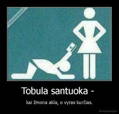 Tobula santuoka -  - kai žmona akla, o vyras kurčias.