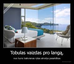 Tobulas vaizdas pro langą, - nuo kurio kiekvienas rytas atrodys pasakiškas